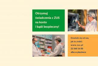 ilustracja składa się z czterech prostokątów, z których dwa to zdjęcia: kobiety przed bankomatem i kobiety płacącej kartą w aptece, a dwa to białe napisy na kolorowym podkładzie o treści: "Otrzymuj świadczenia z ZUS na konto i bądż bezpieczny" oraz "dowiedz się od nas, jak to zrobić: www.zus.pl" 